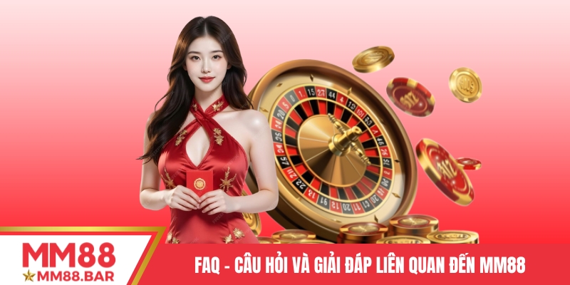 FAQ – Câu hỏi và giải đáp liên quan đến MM88