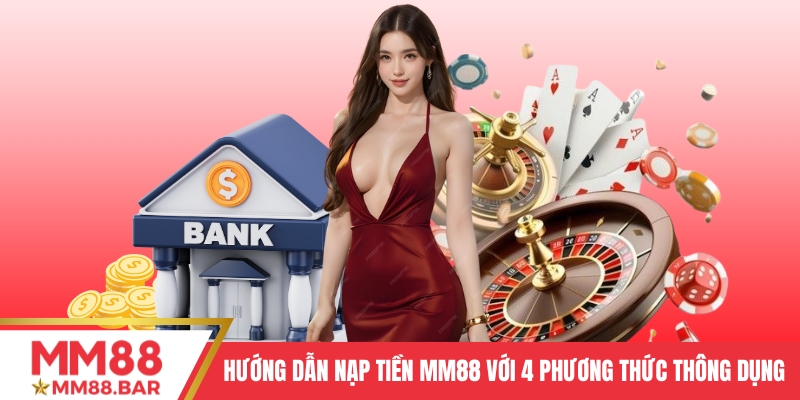 Hướng Dẫn Nạp Tiền MM88 Với 4 Phương Thức Thông Dụng